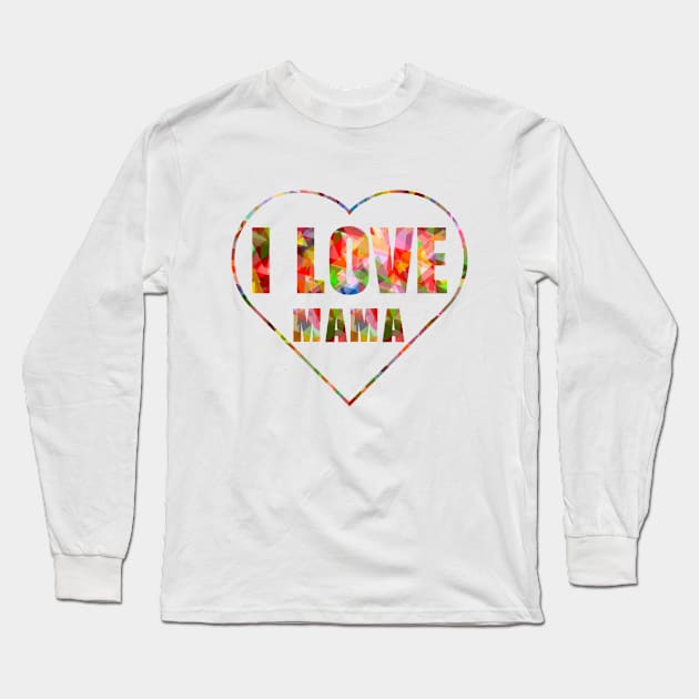 I LOVE MAMA Long Sleeve T-Shirt by nabilhaj